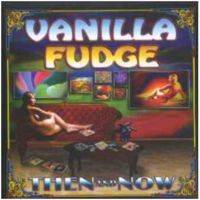 Vanilla Fudge : Then and Now